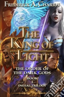 The king of light. The order of the dark gods. Vol. 1 libro di Chariot Frederick A.