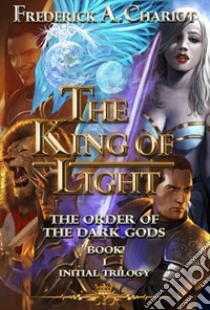 The king of light. The order of the dark gods. Vol. 1 libro di Chariot Frederick A.