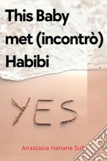 This Baby met (incontrò) Habibi libro di Sufi Anastasia Hanane