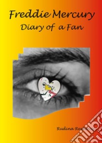 Freddie Mercury. Diary of a fan libro di Rexhovaj Rudina