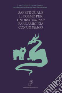 Sapete qual è il colmo per un orso Bruno? Fare amicizia con un Drago libro di Contini Bruno; Dragoni Tommaso