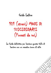 101 (strani) modi di suicidarsi. (Provati da voi) libro di Lafine Guido