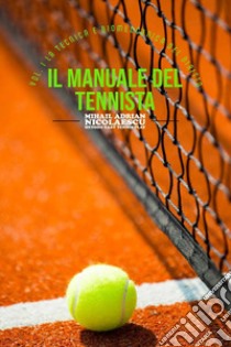 Il manuale del tennista. Vol. 1: La tecnica e la biomeccanica del diritto libro di Nicolaescu Mihail Adrian