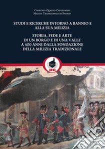 Studi e ricerche intorno a Bannio e alla sua milizia. Storia, fede e arte di un borgo e di una valle a 400 anni dalla fondazione della milizia tradizionale libro di Della Sala Stefano; Cammelli Fabrizio