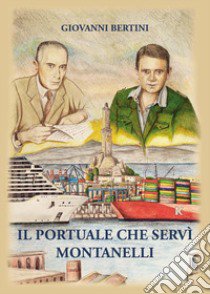 Il portuale che servì Montanelli libro di Bertini Giovanni