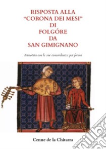 Risposta alla «Corona dei mesi» di Folgóre da San Gimignano. Annotata con le sue concordanze libro di Cenne da la Chitarra