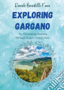 Exploring Gargano. An enchanting journey through Italy's coastal gem libro di Benedetto Fania Daniele