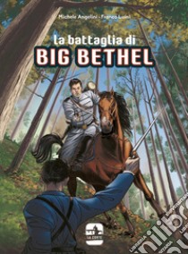 La battaglia di Big Bethel libro di Angelini Michele; Luini Franco