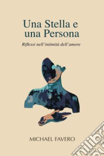 Una stella e una persona. Riflessi nell'intimità dell'amore libro di Favero Michael