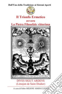 Il trionfo ermetico. La pietra filosofale vittoriosa libro di Limojon de Saint Didier Alexandre; Milioni F. (cur.)