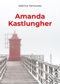 Amanda Kastlungher libro di Venturato Sabrina