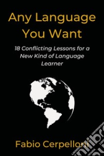 Any language you want. 18 conflicting lessons for a new kind of language learner libro di Cerpelloni Fabio