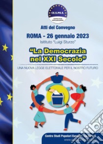 La democrazia nel XXI secolo. Una nuova legge elettorale per il nostro futuro. Atti del convegno (Roma, 26 gennaio 2023) libro di Caponi Elisabetta