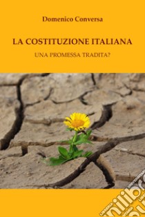 La Costituzione italiana. Una promessa tradita? libro di Conversa Domenico