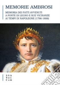 Memorie Ambrosi. Memoria dei fatti avvenuti a Ponte di Legno e sue vicinanze ai tempi di Napoleone (1796-1806) libro di Baresi T. (cur.)