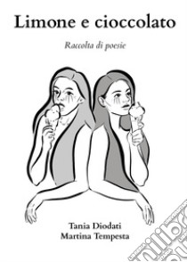 Limone e cioccolato. Raccolta di poesie libro di Diodati Tania; Tempesta Martina