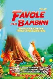 Favole per bambini. Una grande raccolta di favole e fiabe fantastiche. Vol. 22 libro