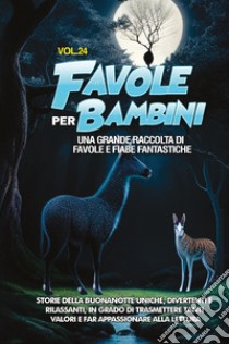 Favole per bambini. Una grande raccolta di favole e fiabe fantastiche. Vol. 24 libro