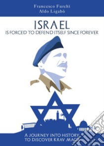 Israel is forced to defend itself since forever. A journey into history to discover Krav Maga libro di Furchì Francesco; Ligabò Aldo