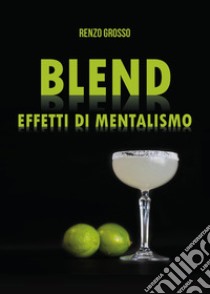 Blend. Effetti di mentalismo libro di Grosso Renzo