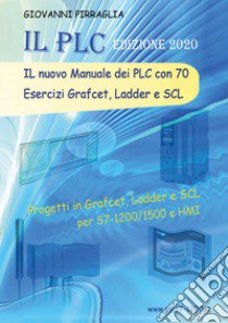 Il nuovo manuale dei PLC con 70 esercizi Grafcet, Ladder e SCL libro di Pirraglia Giovanni