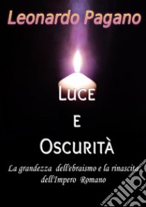 Luce e oscurità. La grandezza dell'ebraismo e la rinascita dell'Impero Romano libro di Pagano Leonardo