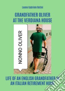 Grandfather Oliver at the Verdiana house libro di Rotini Leone Gabriele