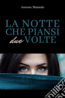 La notte che piansi due volte libro di Marando Antonio