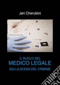 Il ruolo del medico legale sulla scena del crimine libro di Cherubini Jari