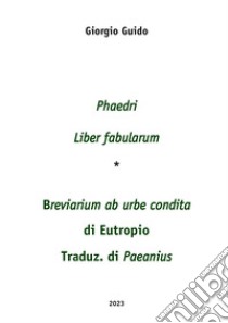 Phaedri «Liber fabularum» (testo-concordanze-index verborum)-«Breviarium ab urbe condita» di Eutropio traduz. di Paeanius (testo e concordanze) libro di Guido Giorgio