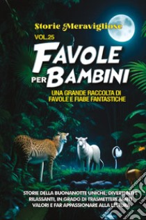 Favole per bambini. Una grande raccolta di favole e fiabe fantastiche. Vol. 25 libro