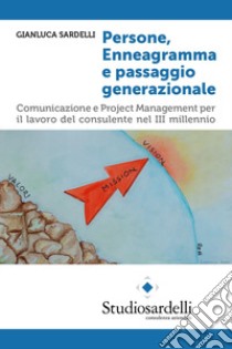 Persone, enneagramma e passaggio generazionale. Comunicazione e project management per il lavoro del consulente nel III millennio libro di Sardelli Gianluca