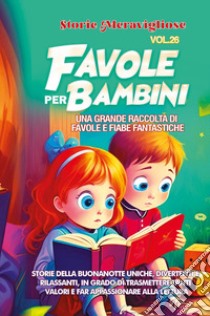 Favole per bambini. Una grande raccolta di favole e fiabe fantastiche. Vol. 26 libro