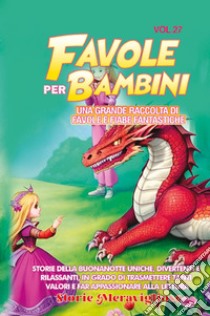 Favole per bambini. Una grande raccolta di favole e fiabe fantastiche. Vol. 27 libro