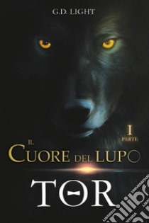 Tor. Il cuore del lupo. Vol. 1 libro di Light G. D.