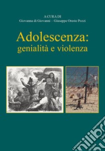 Adolescenza: genialità e violenza libro di Di Giovanni G. (cur.); Pozzi G. O. (cur.)