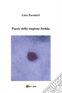 Poesie della stagione fredda libro di Zavatteri Lara