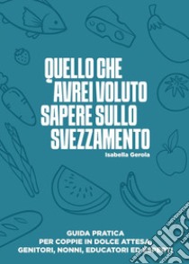 Quello che avrei voluto sapere sullo svezzamento libro di Gerola Isabella