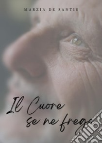 Il cuore se ne frega libro di De Santis Marzia