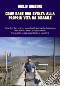 Come dare una svolta alla propria vita da disabile libro di Simeone Giulio