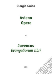 Avieno Opere-Juvencus Evangeliorum libri libro di Guido Giorgio