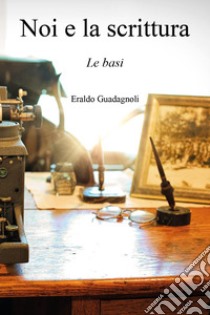 Noi e la scrittura. Le basi libro di Guadagnoli Eraldo