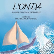 L'onda. La mia favola a lieto fine libro di Montorfano Michela