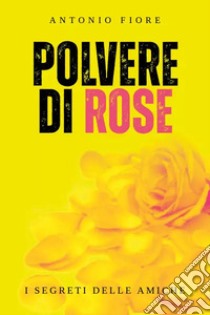 Polvere di rose libro di Fiore Antonio