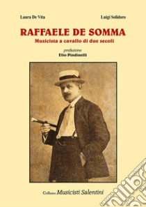 Raffaele De Somma. Musicista a cavallo di due secoli libro di De Vita Laura; Solidoro Luigi