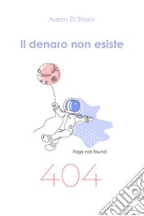 Il denaro non esiste libro di Di Stasio Aaron