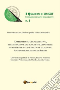 Cambiamento organizzativo, progettazione dei ruoli e sviluppo delle competenze: buone pratiche in alcune amministrazioni degli Atenei. Vol. 1 libro di Bochicchio F. (cur.); Capaldo G. (cur.); Garino V. (cur.)