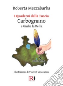 I quaderni della Tuscia: Carbognano e Giulia la Bella. Ediz. illustrata libro di Mezzabarba Roberta