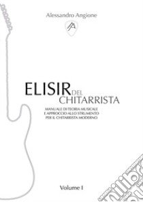 Elisir del chitarrista. Vol. 1 libro di Angione Alessandro