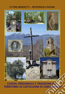 Luoghi, personaggi e tradizioni del territorio di Castiglione di Garfagnana libro di Benedetti Ettore; Pighini Pietropaolo